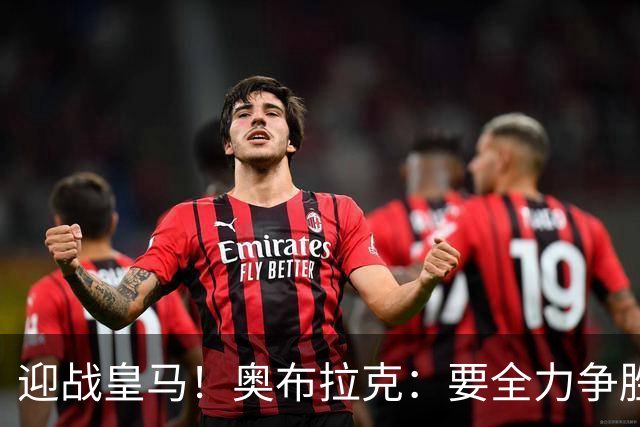 迎战皇马！奥布拉克：要全力争胜；夺得西甲冠军是我们的赛季目标